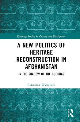 A New Politics of Heritage Reconstruction in Afghanistan - Constance Wyndham