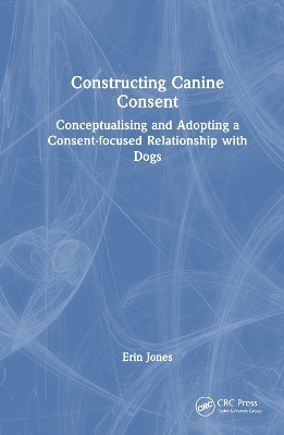 Constructing Canine Consent - Erin Jones