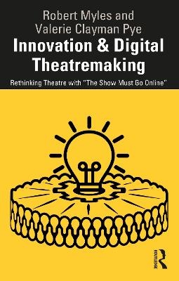 Innovation & Digital Theatremaking - Robert Myles, Valerie Clayman Pye