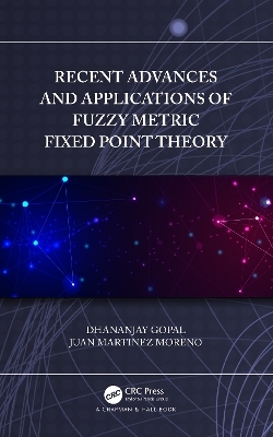 Recent Advances and Applications of Fuzzy Metric Fixed Point Theory - Dhananjay Gopal, Juan Martinez Moreno