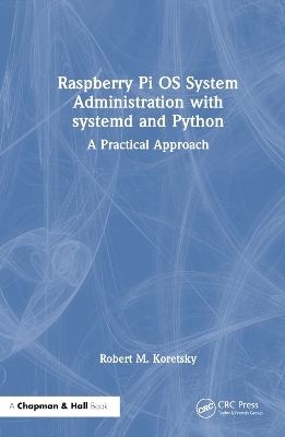 Raspberry Pi OS System Administration with systemd and Python - Robert M. Koretsky