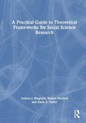 A Practical Guide to Theoretical Frameworks for Social Science Research - Andrea J. Bingham, Robert Mitchell, Daria S. Carter