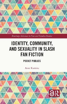 Identity, Community, and Sexuality in Slash Fan Fiction - Anne Kustritz