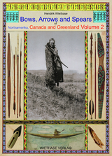 Bows, Arrows and Spears of Northamerica, Canada and Greenland - Hendrik Wiethase