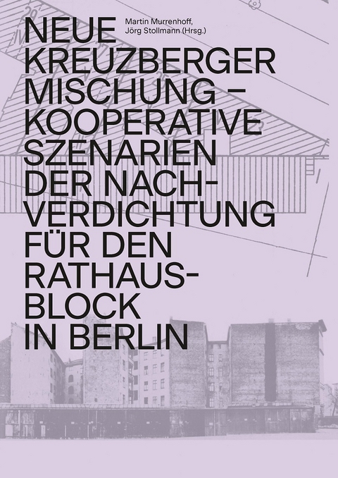 Neue Kreuzberger Mischung – Kooperative Szenarien der Nachverdichtung für den Rathausblock in Berlin - 