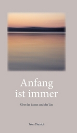 Anfang ist immer - Petra Dietrich