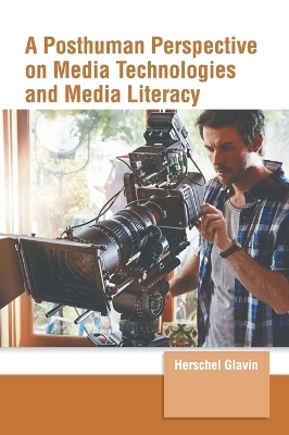 A Posthuman Perspective on Media Technologies and Media Literacy - 