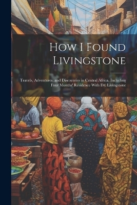 How I Found Livingstone -  Anonymous