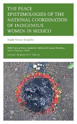 The Peace Epistemologies of the National Coordination of Indigenous Women in Mexico - Alaíde Vences Estudillo