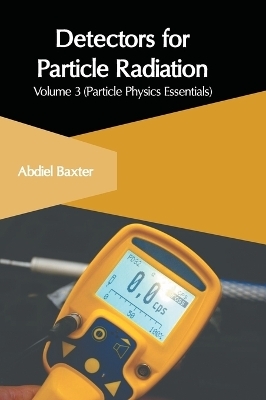 Detectors for Particle Radiation: Volume 3 (Particle Physics Essentials) - 