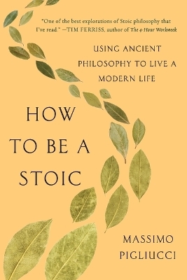 How to Be a Stoic - Massimo Pigliucci