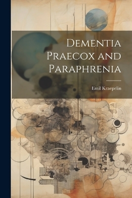 Dementia Praecox and Paraphrenia - Emil Kraepelin