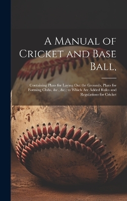 A Manual of Cricket and Base Ball, -  Anonymous