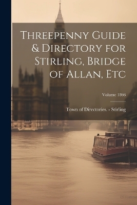 Threepenny Guide & Directory for Stirling, Bridge of Allan, etc; Volume 1866 - 