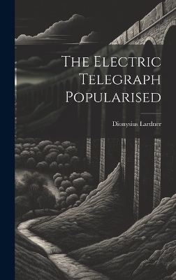 The Electric Telegraph Popularised - Dionysius Lardner