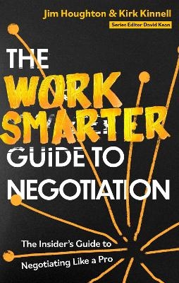 The Work Smarter Guide to Negotiation - Jim Houghton, Kirk Kinnell