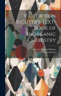 Victor Von Richter's Text-Book of Inorganic Chemistry - Victor Von Richter, Heinrich Konrad Klinger