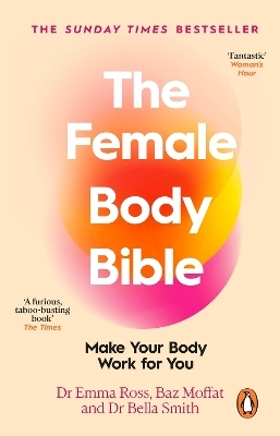 The Female Body Bible - Dr Emma Ross, Baz Moffat, Dr Bella Smith