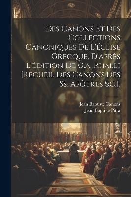 Des Canons Et Des Collections Canoniques De L'église Grecque, D'après L'édition De G.a. Rhalli [Recueil Des Canons Des Ss. Apôtres &c.]. - Jean Baptiste Pitra, Jean Baptiste Canons