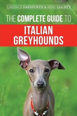 The Complete Guide to Italian Greyhounds - Rene Leighty, Candace Darnforth