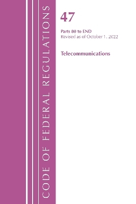 Code of Federal Regulations,TITLE 47 TELECOMMUNICATIONS 80-END, Revised as of October 1, 2022 -  Office of The Federal Register (U.S.)