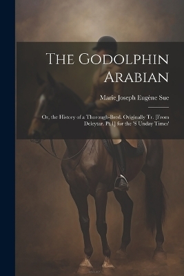 The Godolphin Arabian - Marie Joseph Eugène Sue