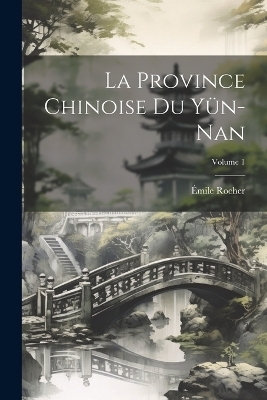 La Province Chinoise Du Yün-Nan; Volume 1 - Émile Rocher