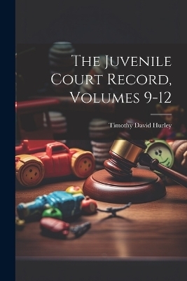 The Juvenile Court Record, Volumes 9-12 - Timothy David Hurley