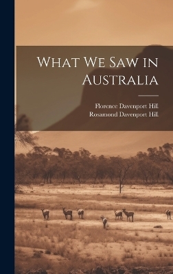 What We Saw in Australia - Florence Davenport Hill, Rosamond Davenport Hill