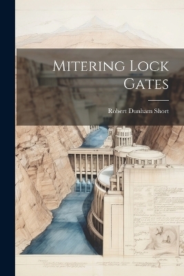 Mitering Lock Gates - Robert Dunham Short