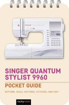 Singer Quantum Stylist 9960: Pocket Guide - Rocky Nook