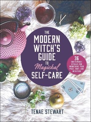 The Modern Witch's Guide to Magickal Self-Care - Tenae Stewart