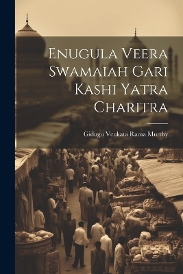 Enugula Veera Swamaiah Gari Kashi Yatra Charitra - Gidugu Venkata Rama Murthy