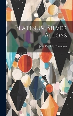 Platinum Silver Alloys - John Fairfield Thompson