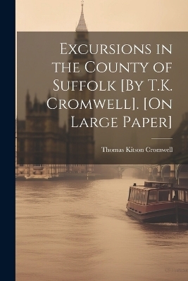 Excursions in the County of Suffolk [By T.K. Cromwell]. [On Large Paper] - Thomas Kitson Cromwell