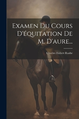 Examen Du Cours D'équitation De M. D'aure... - Charles Hubert Raabe