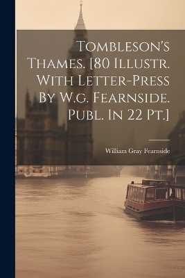 Tombleson's Thames. [80 Illustr. With Letter-press By W.g. Fearnside. Publ. In 22 Pt.] - William Gray Fearnside