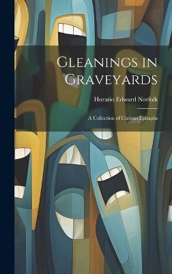 Gleanings in Graveyards - Horatio Edward Norfolk