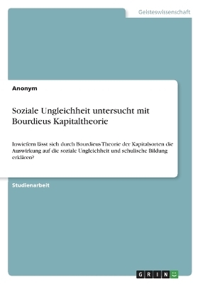 Soziale Ungleichheit untersucht mit Bourdieus Kapitaltheorie -  Anonymous