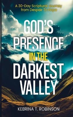 God's Presence in The Darkest Valley - Kebrina T Robinson