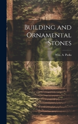 Building and Ornamental Stones - Wm A Parks