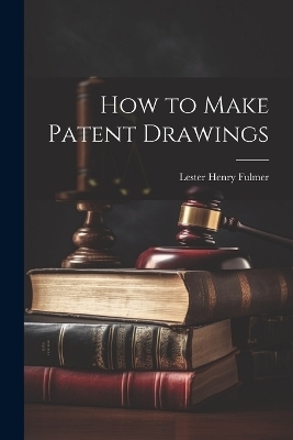 How to Make Patent Drawings - Lester Henry Fulmer