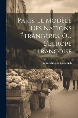 Paris, Le Modèle Des Nations Étrangères, Ou L'europe Françoise - Louis Antoine De Caraccioli  1719