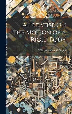 A Treatise On the Motion of a Rigid Body - William Nathaniel Griffin