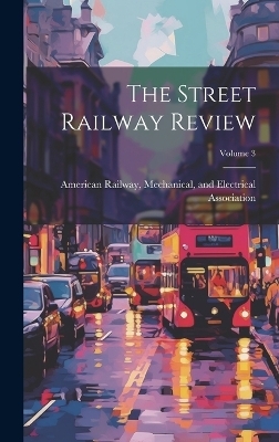 The Street Railway Review; Volume 3 - 