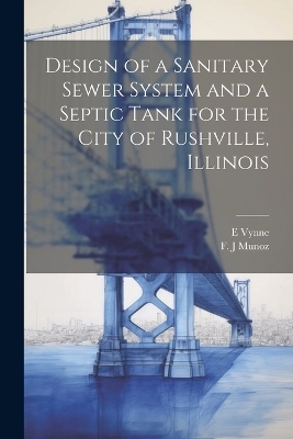 Design of a Sanitary Sewer System and a Septic Tank for the City of Rushville, Illinois - F J Munoz, E Vynne