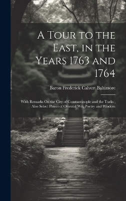 A Tour to the East, in the Years 1763 and 1764 - Baron Frederick Calvert Baltimore