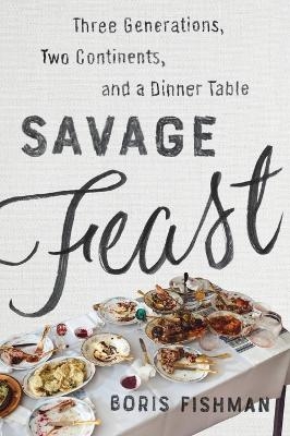 Savage Feast - Boris Fishman