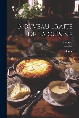 Nouveau Traité De La Cuisine; Volume 2 -  Menon