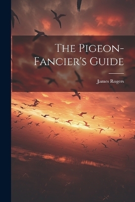 The Pigeon-fancier's Guide - 